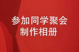 如約參加同學(xué)聚會(huì)活動(dòng)-完成同學(xué)聚會(huì)相冊(cè)制作