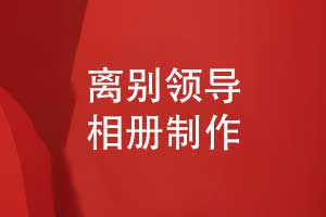 領(lǐng)導(dǎo)相冊制作-記錄領(lǐng)導(dǎo)如歌歲月致敬離別領(lǐng)導(dǎo)