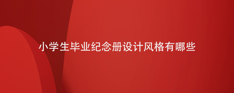 小學(xué)生畢業(yè)紀念冊設(shè)計風(fēng)格有哪些