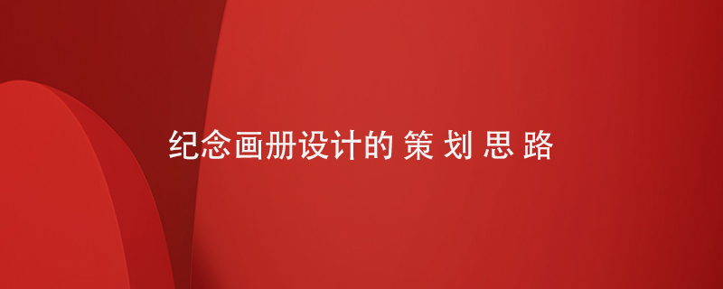 紀(jì)念畫冊(cè)設(shè)計(jì)的策劃思路