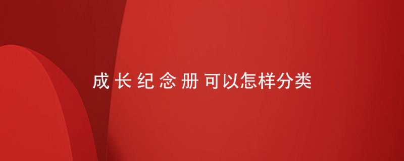 成長(zhǎng)紀(jì)念冊(cè)可以怎樣分類(lèi)