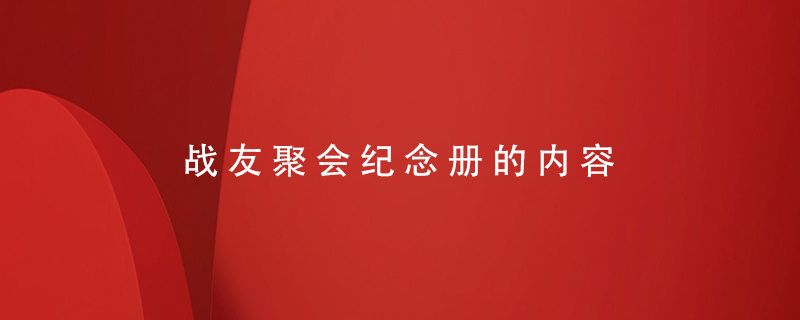 戰(zhàn)友聚會紀(jì)念冊的內(nèi)容
