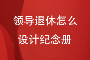 領(lǐng)導(dǎo)退休怎么設(shè)計(jì)紀(jì)念冊
