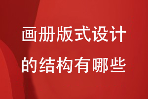 畫(huà)冊(cè)版式設(shè)計(jì)的結(jié)構(gòu)有哪些