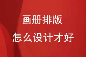 畫(huà)冊(cè)排版怎么設(shè)計(jì)才好