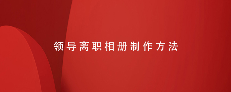 領導離職相冊制作方法