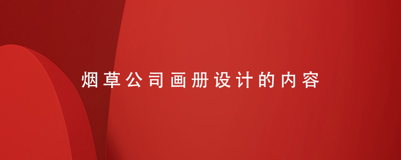 煙草公司畫冊(cè)設(shè)計(jì)的內(nèi)容