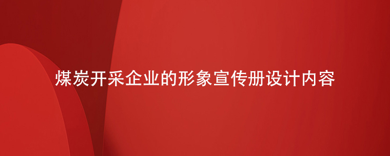 煤炭開采企業(yè)的形象宣傳冊(cè)設(shè)計(jì)內(nèi)容