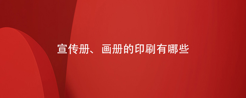 宣傳冊、畫冊的印刷有哪些