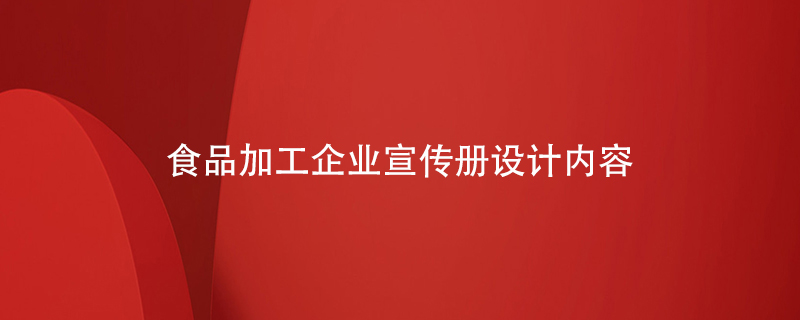 食品加工企業(yè)宣傳冊設(shè)計(jì)內(nèi)容
