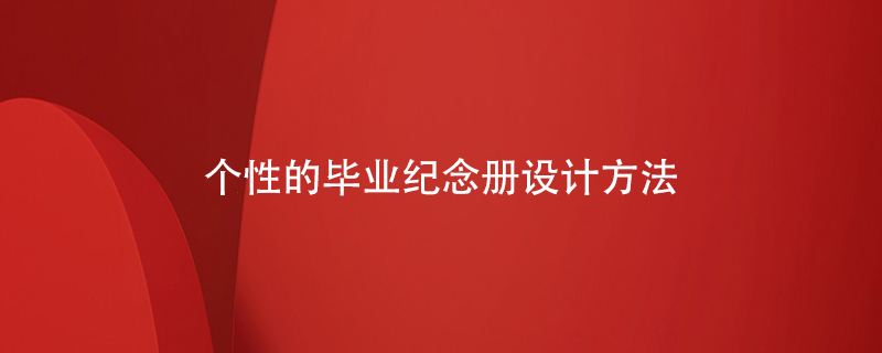 個性的畢業(yè)紀(jì)念冊設(shè)計方法