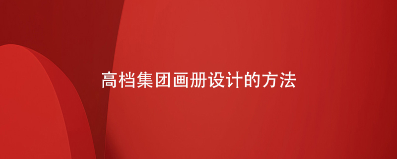 高檔集團(tuán)畫冊設(shè)計的方法